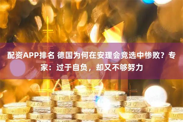 配资APP排名 德国为何在安理会竞选中惨败？专家：过于自负，却又不够努力